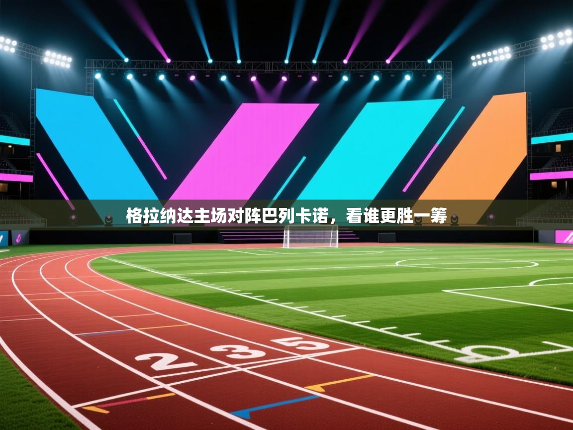 格拉纳达主场对阵巴列卡诺,看谁更胜一筹 第1张