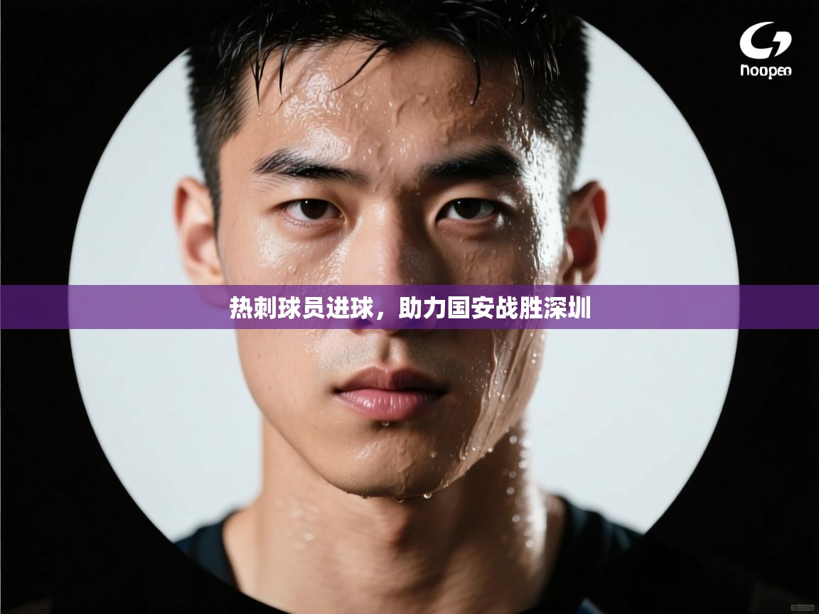 热刺球员进球,助力国安战胜深圳 第1张