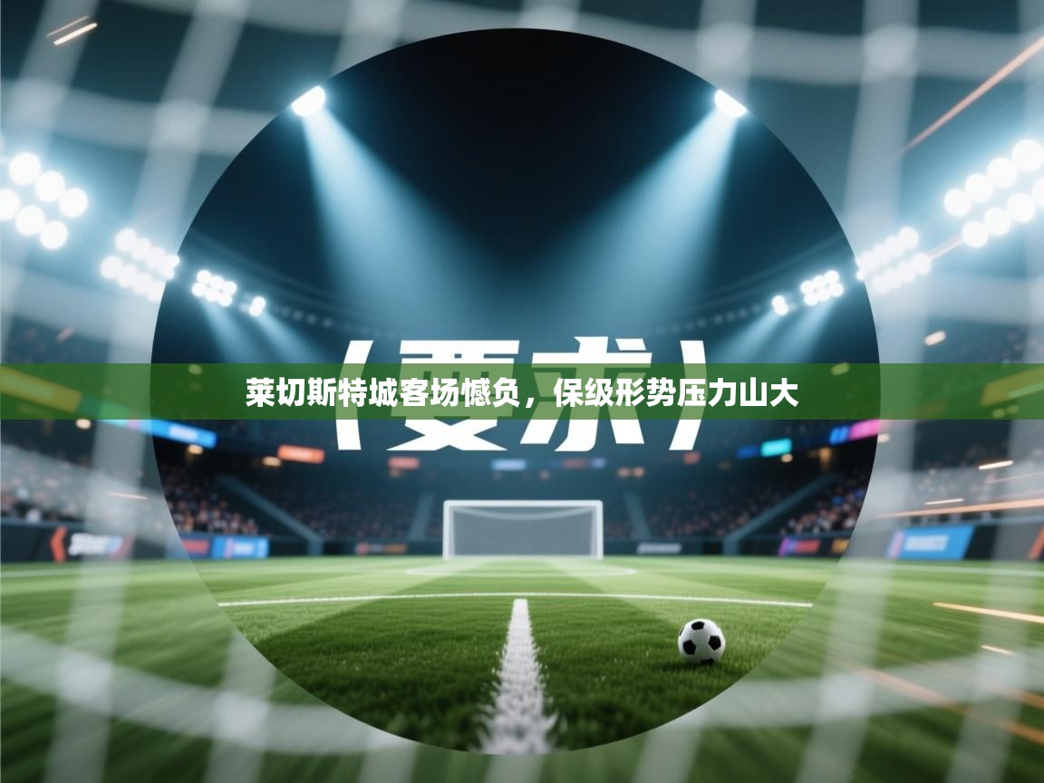 莱切斯特城客场憾负，保级形势压力山大  第1张