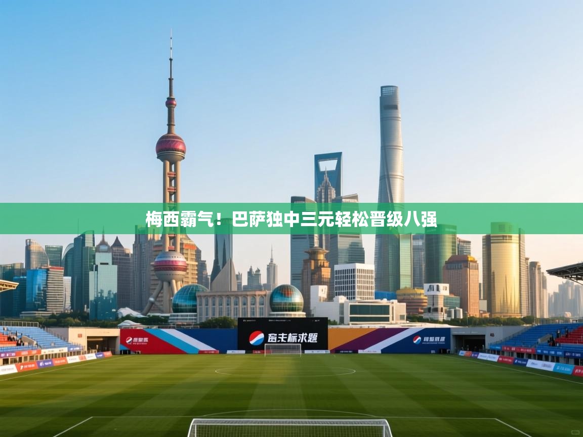 梅西霸气！巴萨独中三元轻松晋级八强  第2张