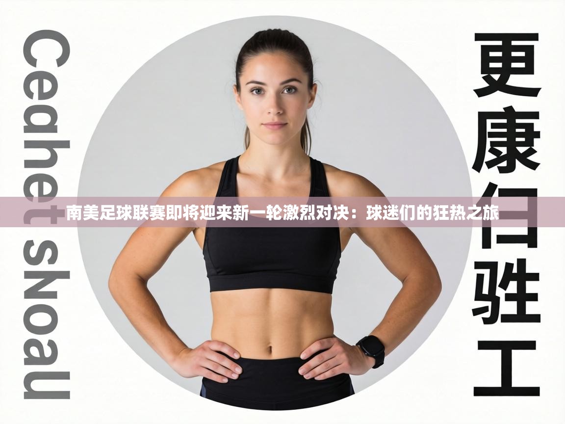 南美足球联赛即将迎来新一轮激烈对决：球迷们的狂热之旅