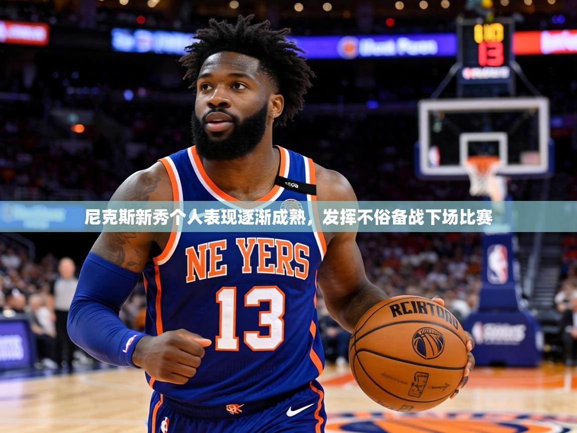 尼克斯新秀个人表现逐渐成熟，发挥不俗备战下场比赛