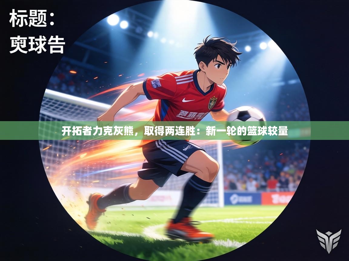 开拓者力克灰熊,取得两连胜:新一轮的篮球较量 第1张